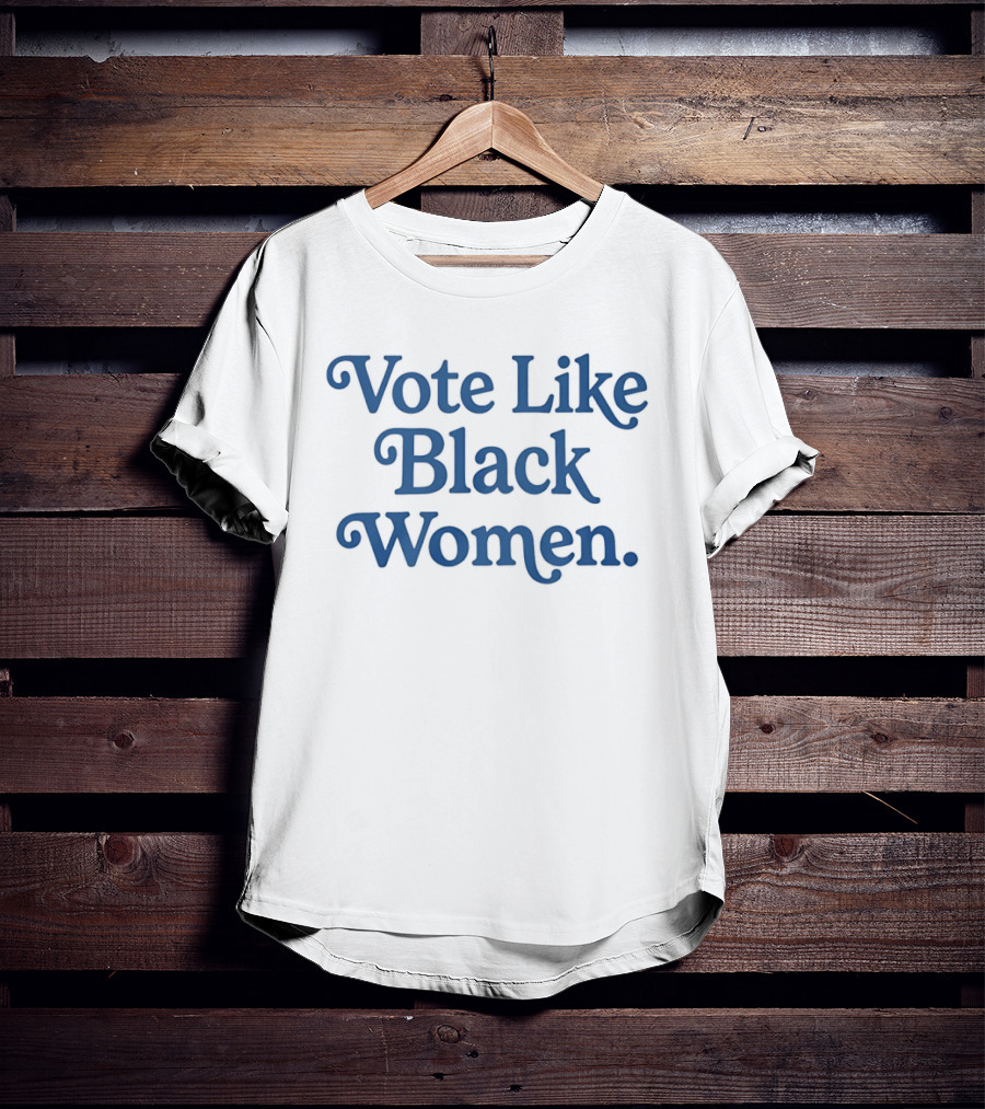 Vote Like Black Women Political Activism Inspirational Phrase T-Shirt