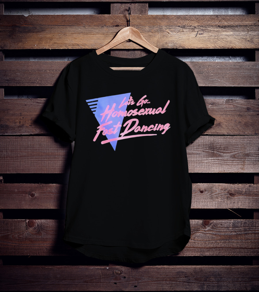 Let's Go Homosexual Fast Dancing Retro 80s Aesthetic T-Shirt