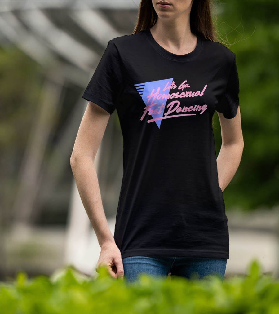 Let's Go Homosexual Fast Dancing Retro 80s Aesthetic T-Shirt