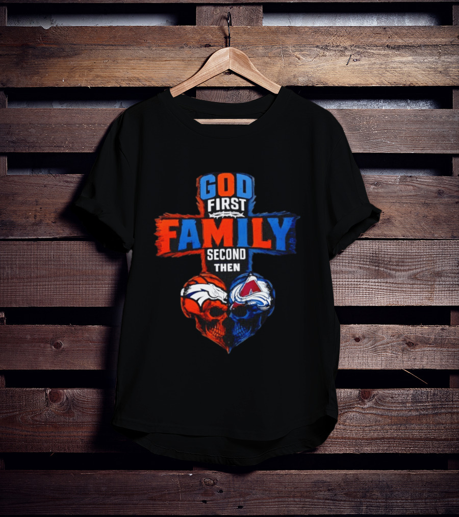 God First Family Second Then Denver Broncos Colorado Avalanche Skull Heart T-Shirt