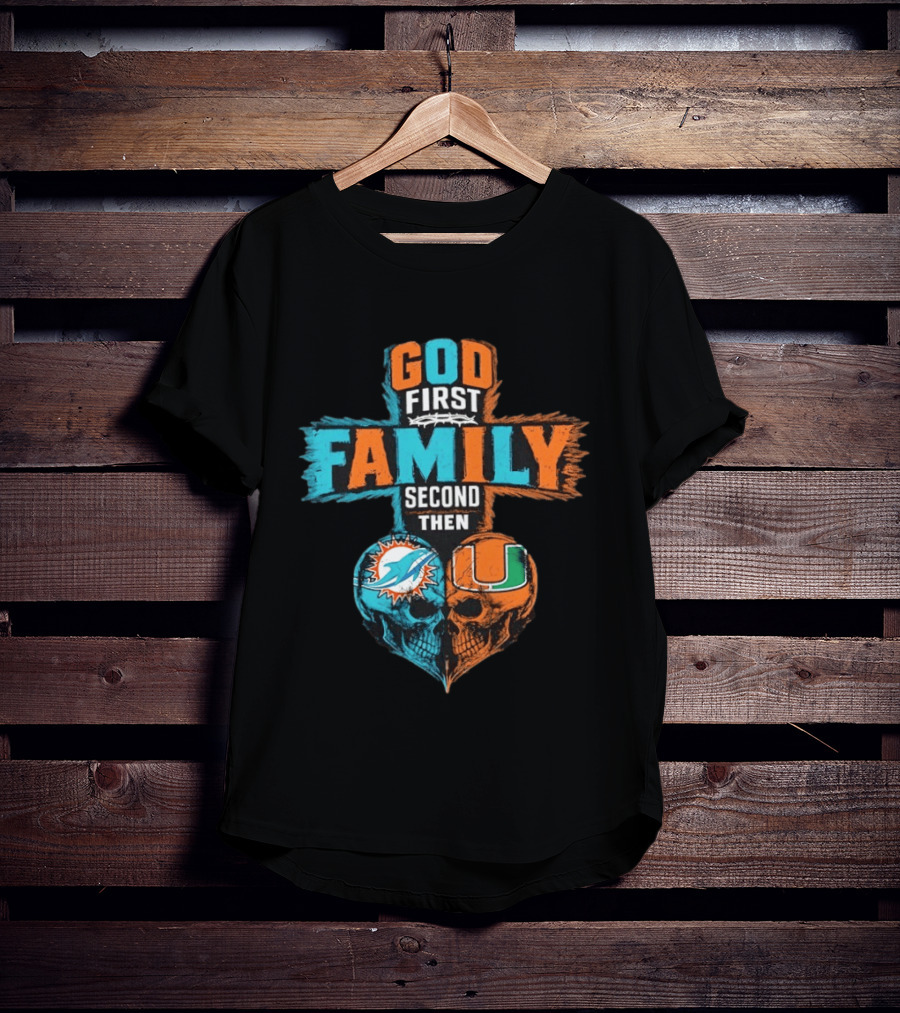 God First Family Second Then Miami Dolphins Miami Hurricanes Skull Heart T-Shirt