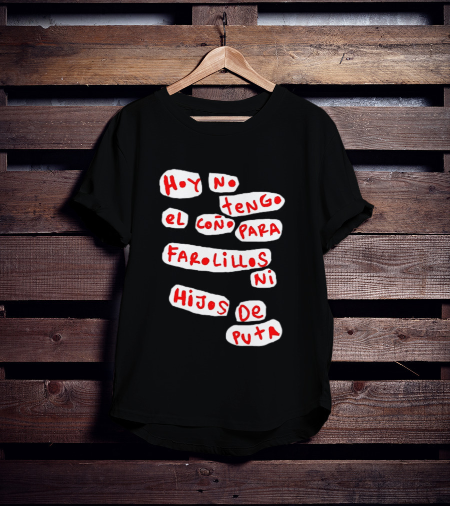 Hoy No Tengo El Coño Para Farolillos Ni Hijos De Puta T-Shirt