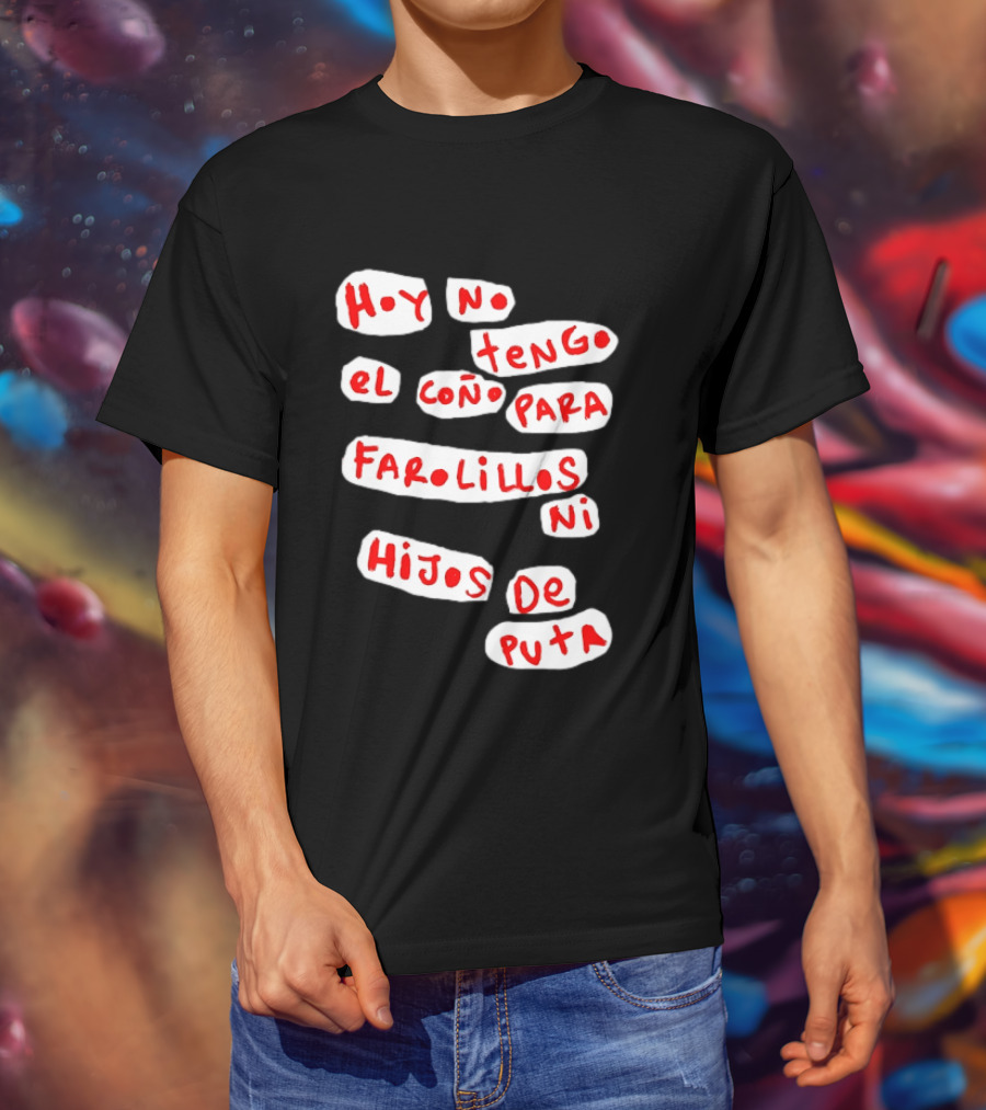 Hoy No Tengo El Coño Para Farolillos Ni Hijos De Puta T-Shirt