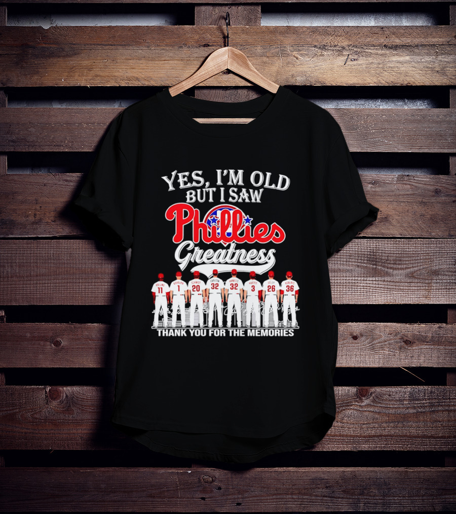 Yes I'm Old But I Saw Phillies Greatness Rollins Ashburn Schmidt Carlton Hamels Harper Utley Roberts Thank You For The Memories T-Shirt