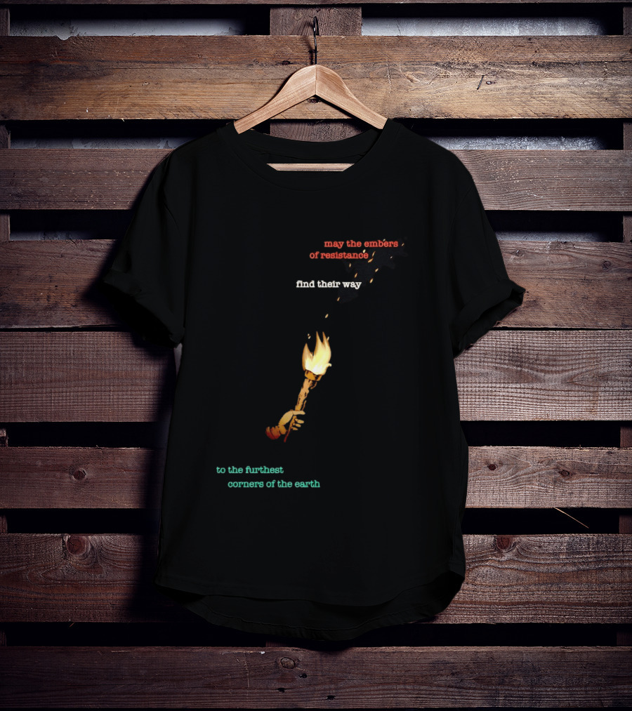 May The Embers Of Resistance Find Their Way To The Furthest Corners Of The Earth T-Shirt