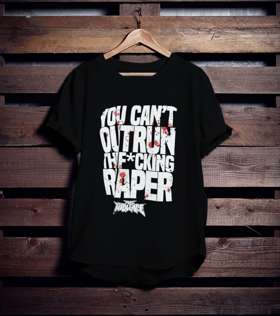 Full Violence You Can’t Outrun The Fcking Raper T-Shirt