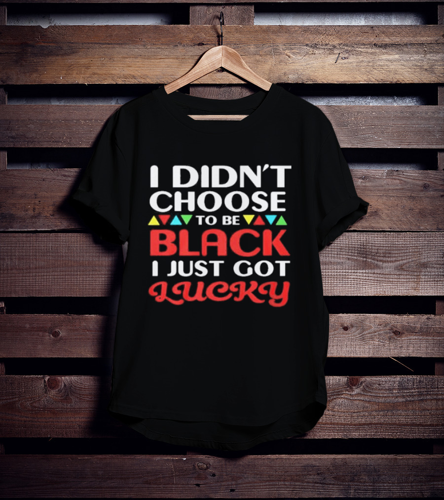 I Didn't Choose To Be Black I Just Got Lucky Colorful Triangle T-Shirt