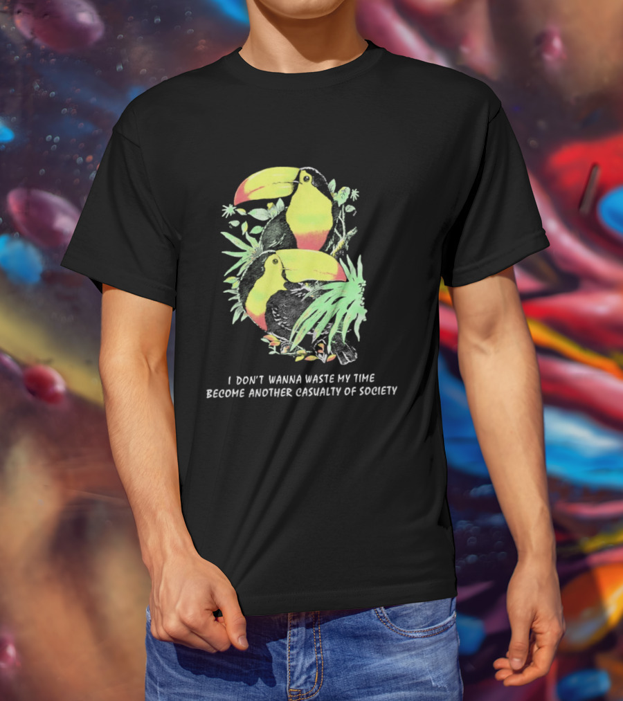 I Don't Wanna Waste My Time Become Another Casualty Of Society Toucan Tropical T-Shirt