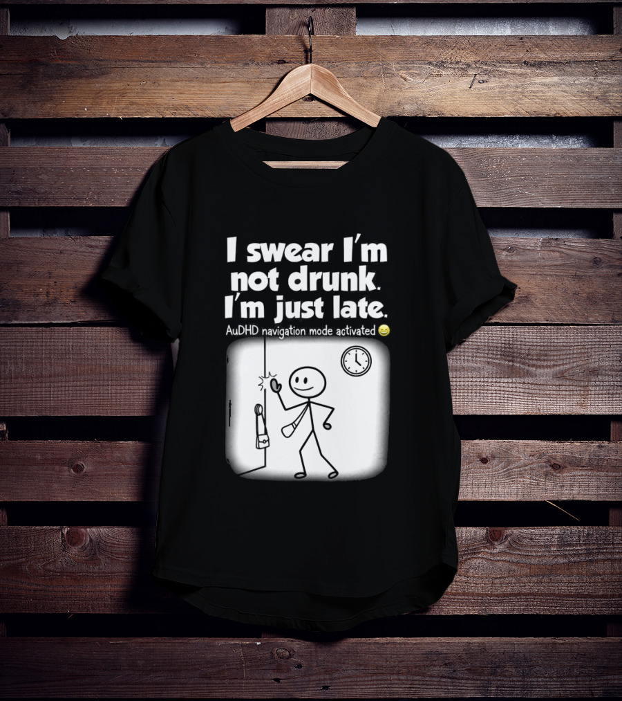 I Swear I'm Not Drunk I'm Just Late AuDHD Navigation Mode Activated Stick Figure S Humor T-Shirt