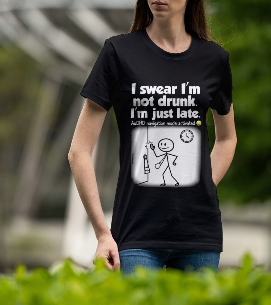 I Swear I'm Not Drunk I'm Just Late AuDHD Navigation Mode Activated Stick Figure S Humor T-Shirt