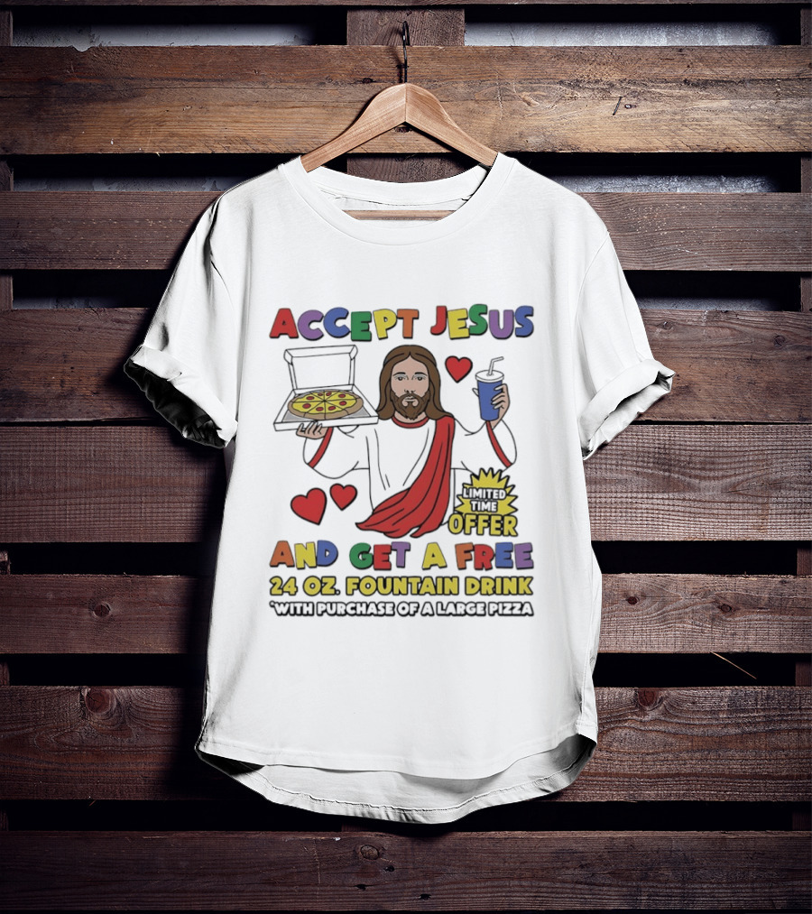 Accept Jesus Limited Time Offer 24 Oz Fountain Drink With Large Pizza Purchase T-Shirt