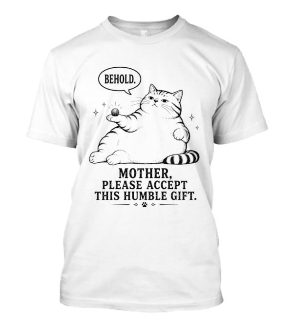 Behold Mother Please Accept This Humble Gift Cat T-Shirt