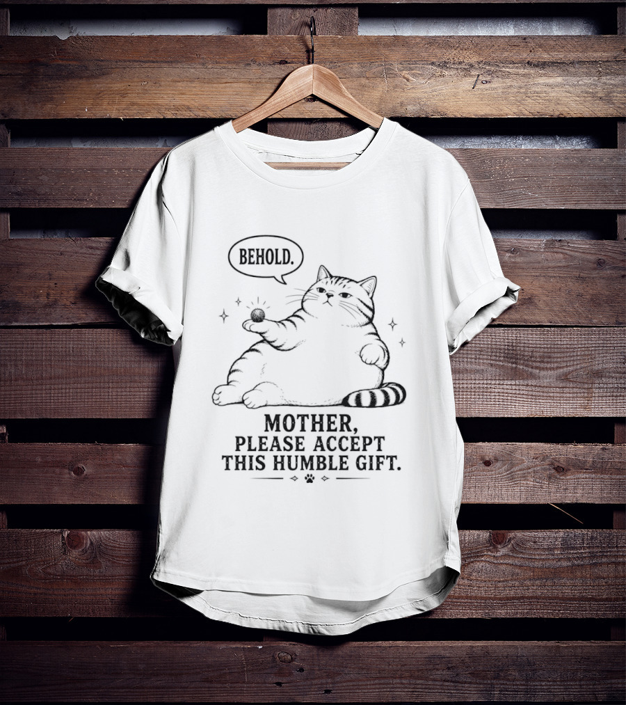 Behold Mother Please Accept This Humble Gift Cat T-Shirt