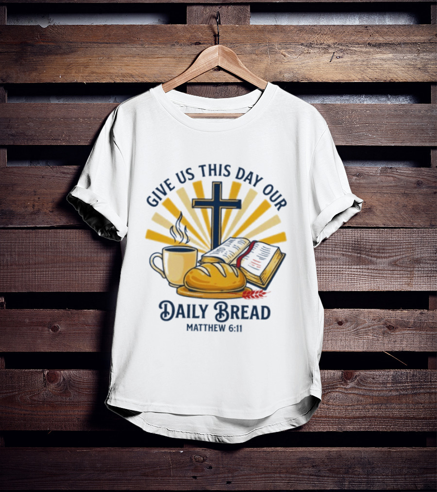 Give Us This Day Our Daily Bread Cross Bible Coffee Matthew 6 11 T-Shirt