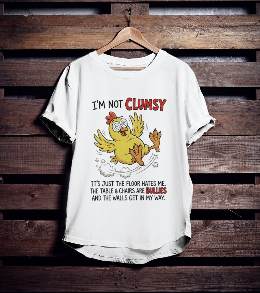 I'm Not Clumsy Chicken Floor Hates Me Bullies And Walls Get In My Way T-Shirt