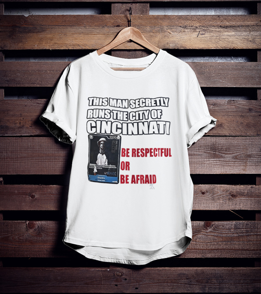 Shanks This Man Secretly Runs The City Of Cincinnati Be Respectful Or Be Afraid T-Shirt