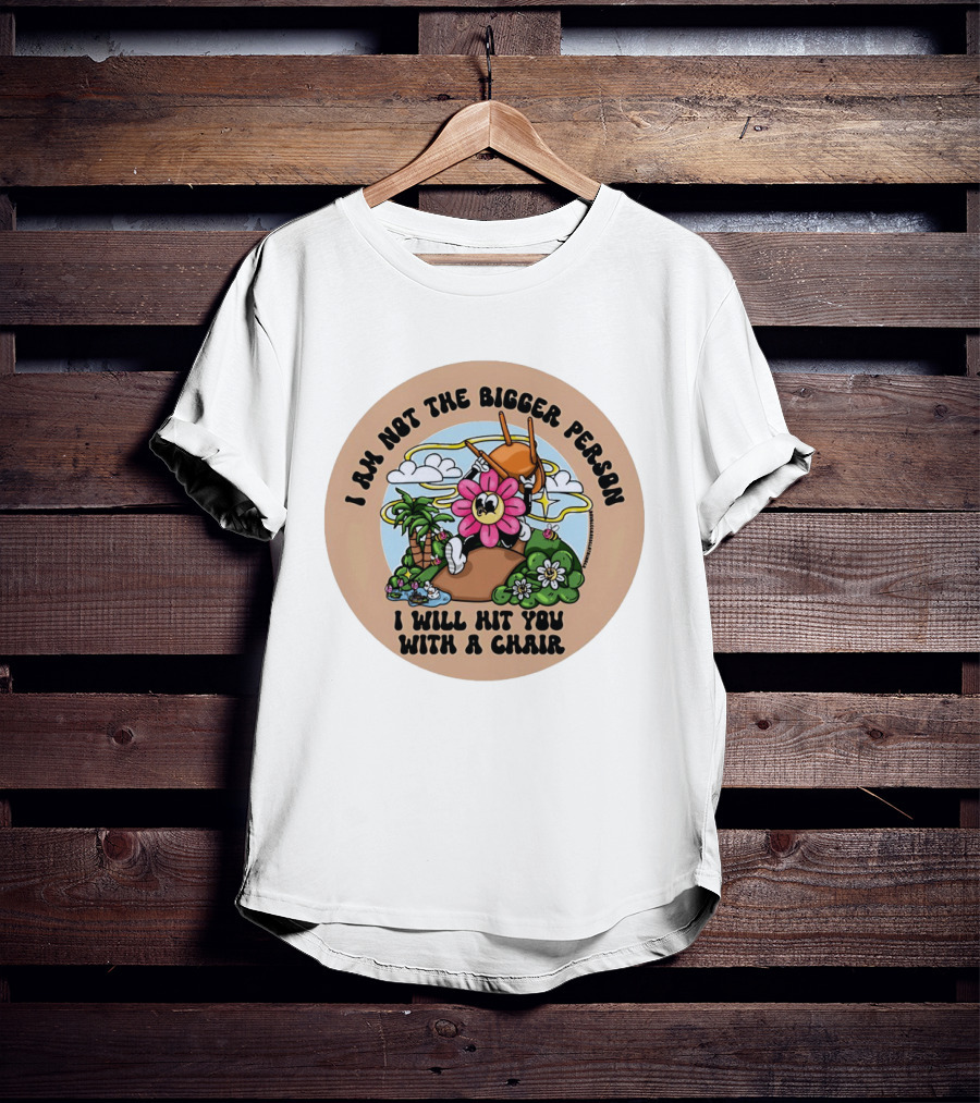 I Am Not The Bigger Person Flower Cartoon With Chair And Tropical Scene T-Shirt