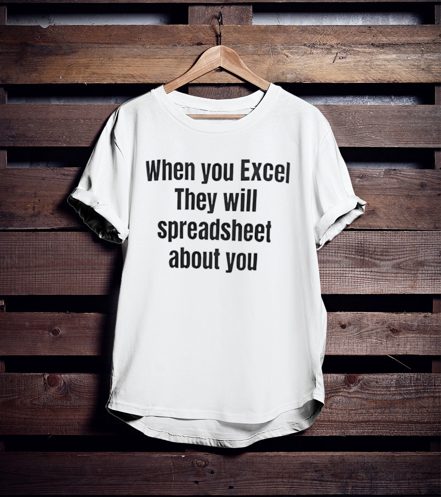 When You Excel They Will Spreadsheet About You Office Humor T-Shirt