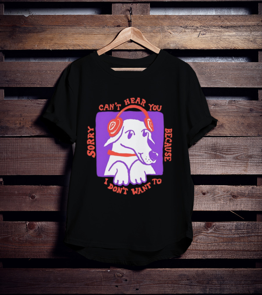 Sorry Can't Hear You Because I Don't Want To Dog Headphones T-Shirt