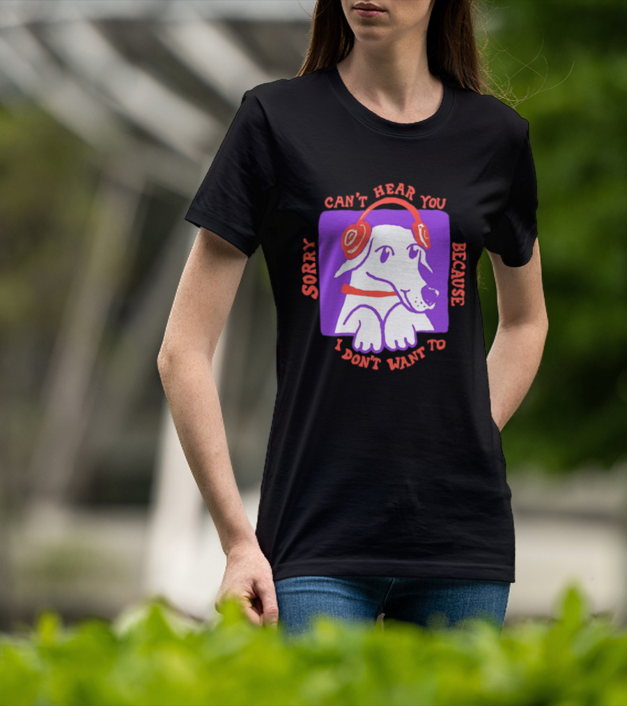 Sorry Can't Hear You Because I Don't Want To Dog Headphones T-Shirt