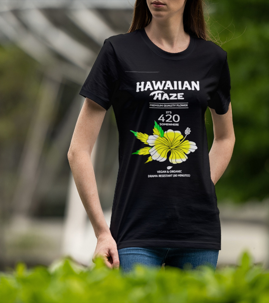 Hawaiian Haze Premium Quality Flower It Is 420 Somewhere Vegan Organic Drama Resistant Hawaiian Haze T-Shirt