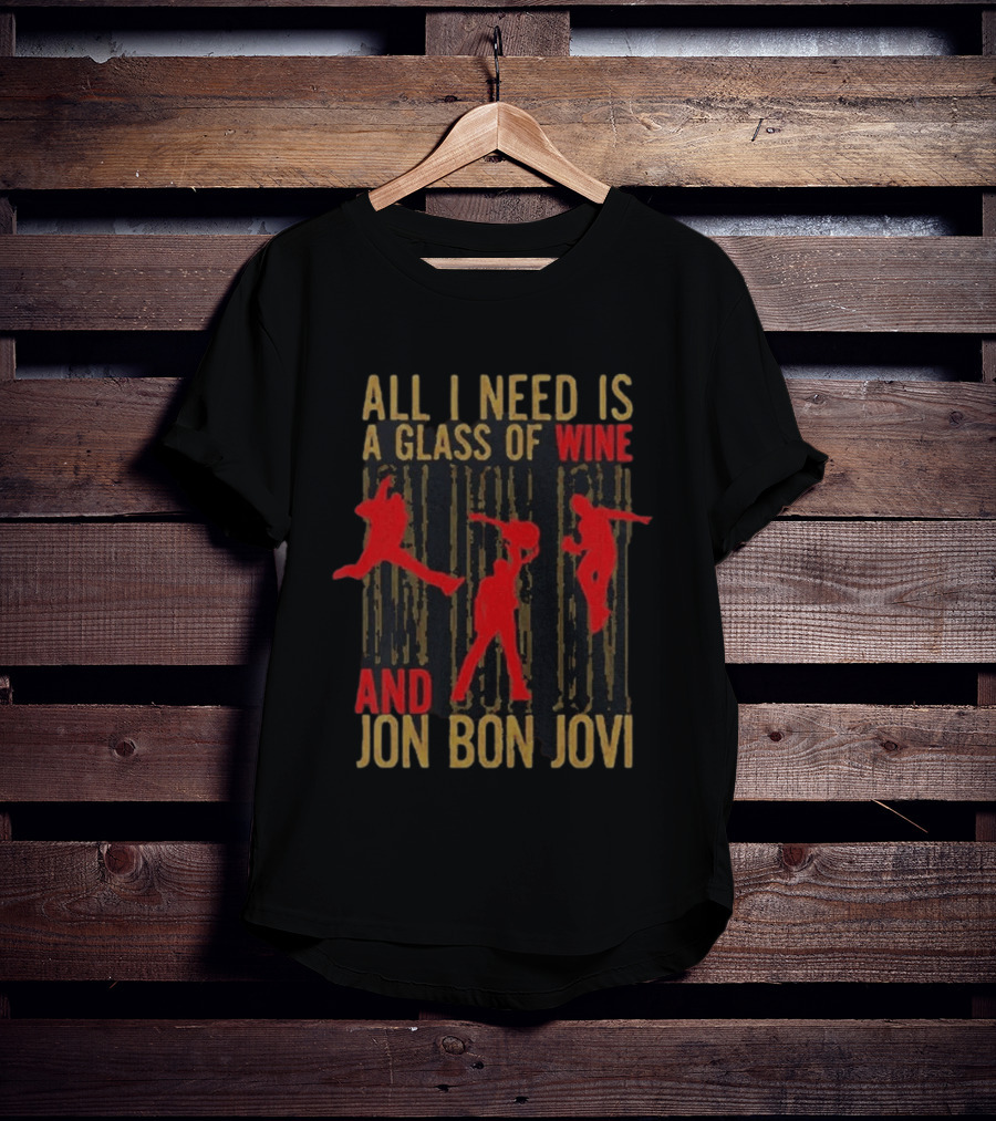 All I Need Is A Glass Of Wine And Jon Bon Jovi Wine T-Shirt