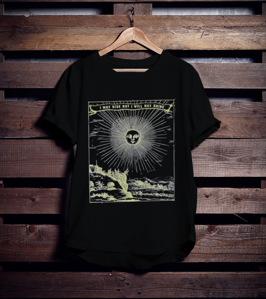 I May Rise But I Will Not Shine Sun Gothic Aura T-Shirt