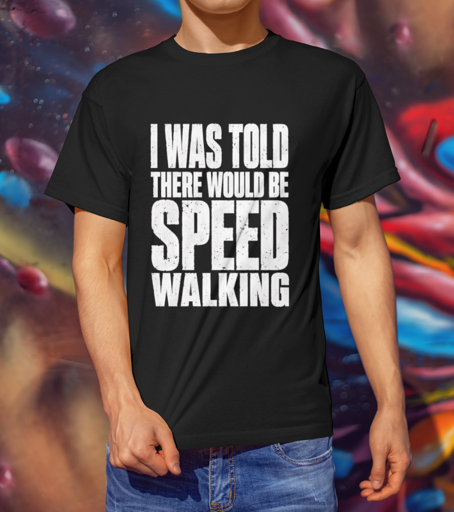 I Was Told There Would Be Speed Walking Fun Fitness Humor T-Shirt