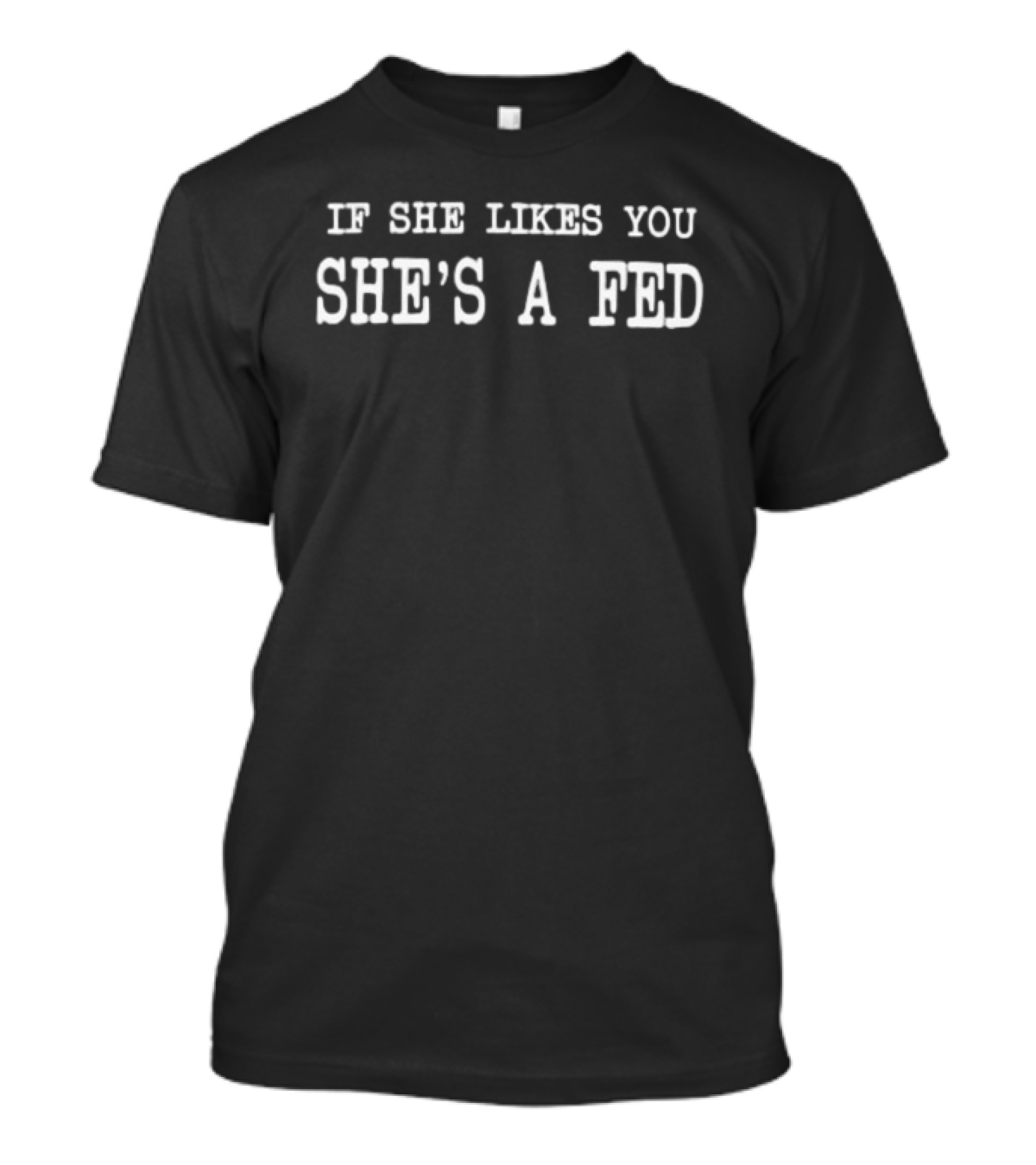 If She Likes You She's A Fed Paranoia Meme White T-Shirt