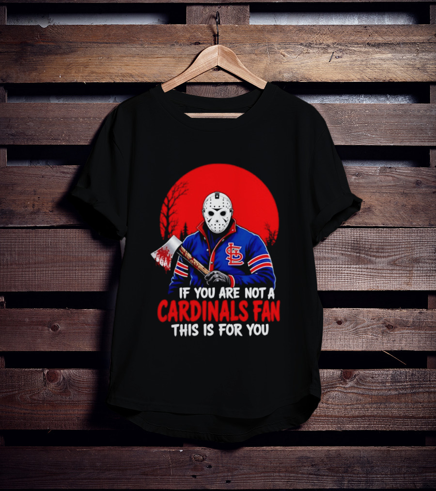 Jason Voorhees St Louis Cardinals Fan Apparel If You Are Not A Cardinals Fan This Is For You T-Shirt