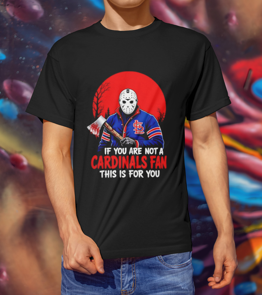 Jason Voorhees St Louis Cardinals Fan Apparel If You Are Not A Cardinals Fan This Is For You T-Shirt