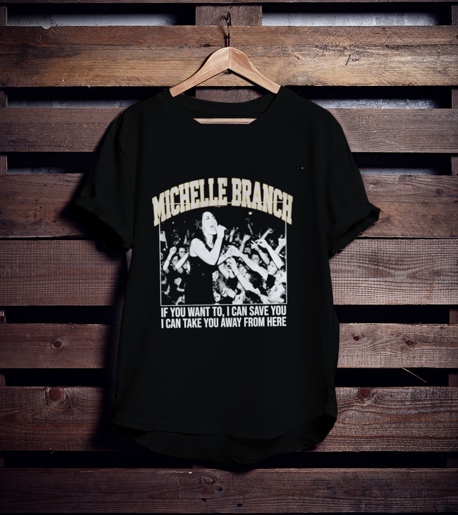 Michelle Branch If You Want To I Can Save You I Can Take You Away From Here T-Shirt