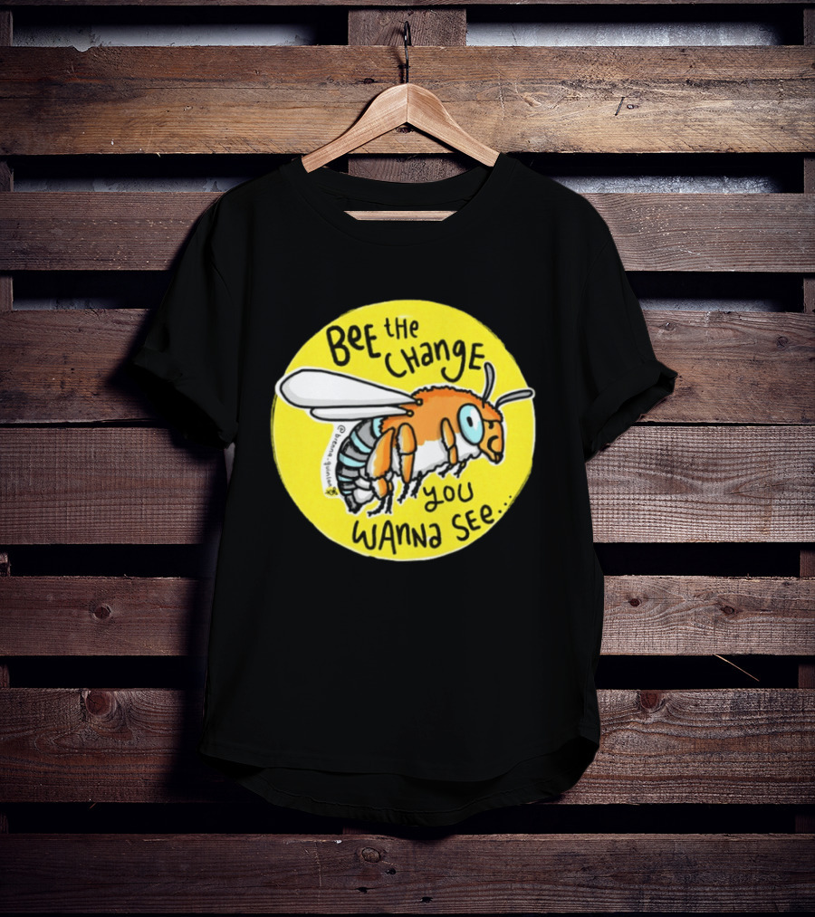 Bee The Change You Wanna See Positive Motivation T-Shirt