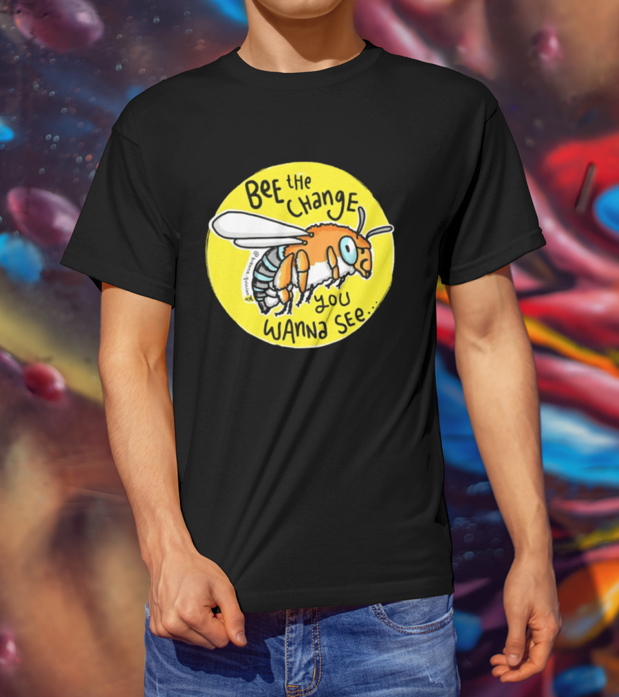 Bee The Change You Wanna See Positive Motivation T-Shirt