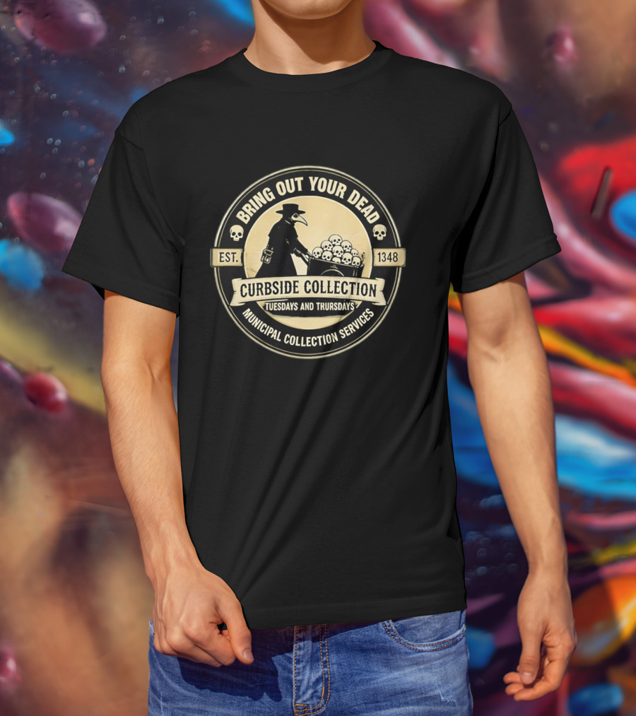 Bring Out Your Dead Plague Doctor Curbside Collection Tuesdays And Thursdays 1348 Municipal Collection Services T-Shirt