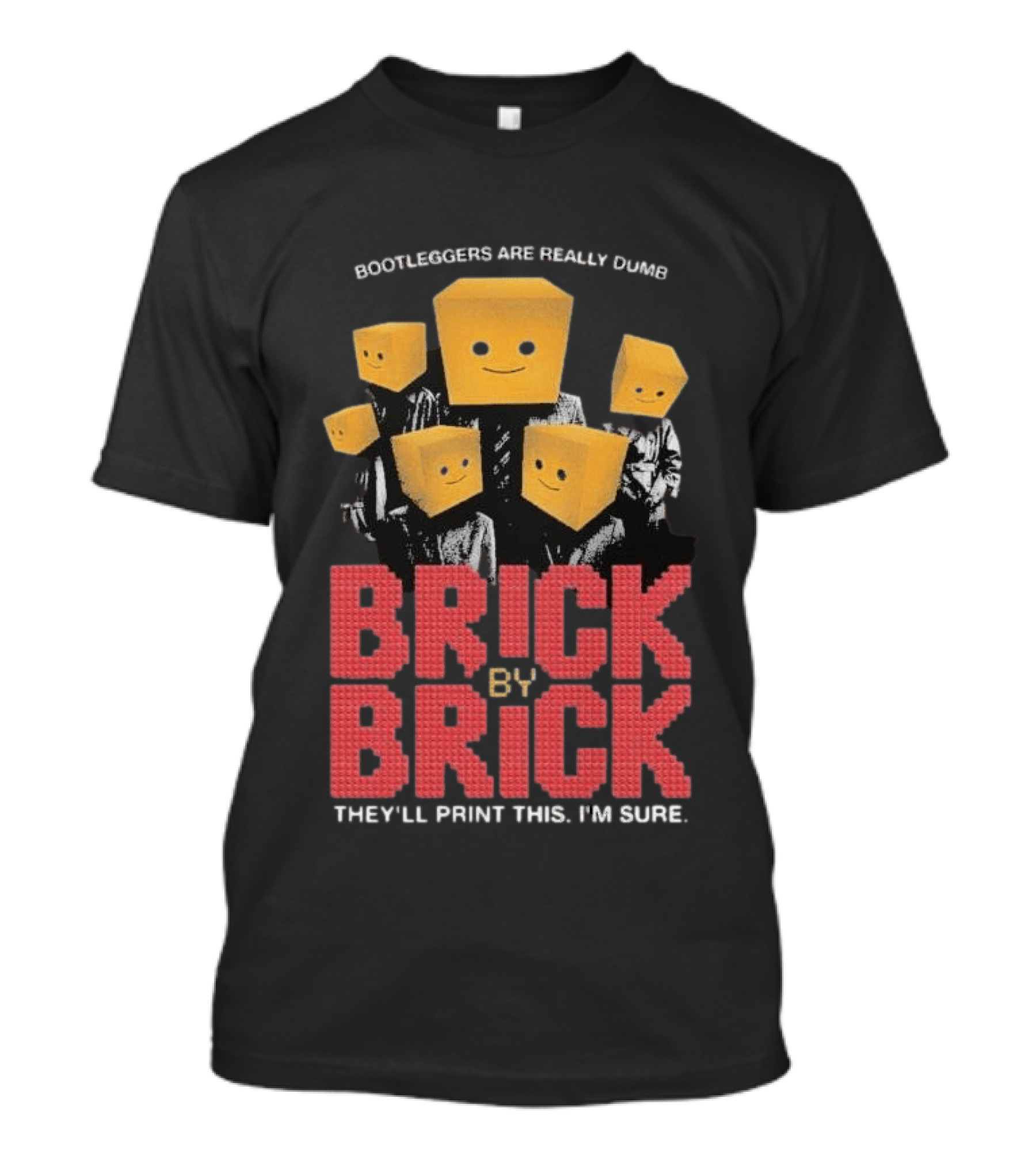 Bootleggers Are Really Dumb Brick By Brick They'll Print This I'm Sure T-Shirt