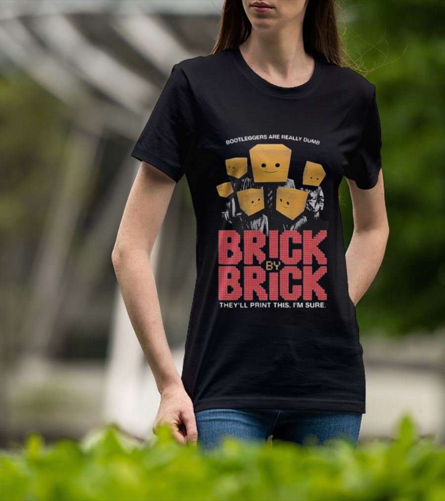 Bootleggers Are Really Dumb Brick By Brick They'll Print This I'm Sure T-Shirt