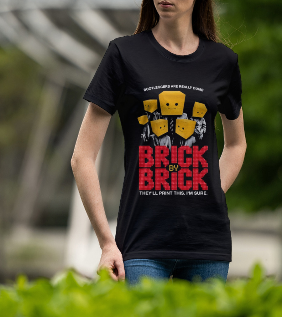Bootleggers Are Really Dumb Brick By Brick They'll Print This I'm Sure T-Shirt