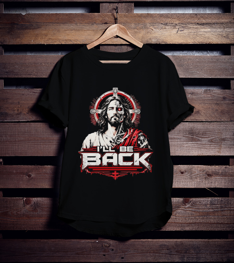 I'll Be Back Terminator Jesus Cyborg Resurrection T-Shirt
