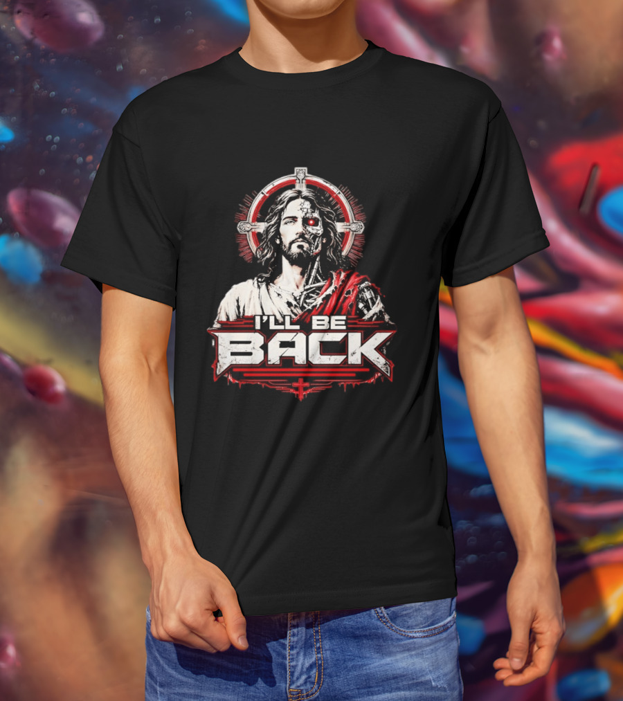 I'll Be Back Terminator Jesus Cyborg Resurrection T-Shirt
