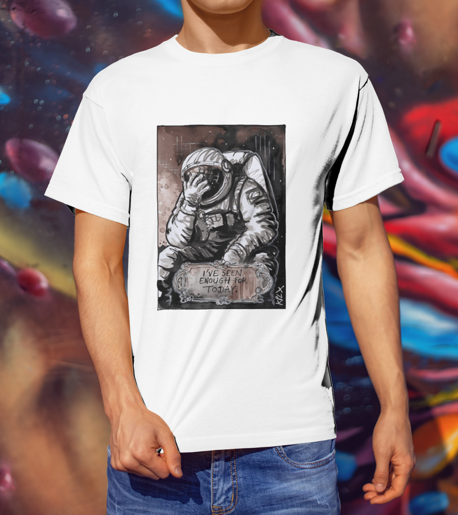 I've Seen Enough For Today Astronaut Space Exploration T-Shirt