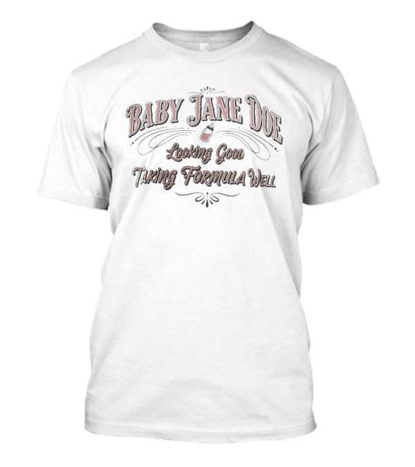 Baby Jane Doe Looking Good Taking Formula Well T-Shirt