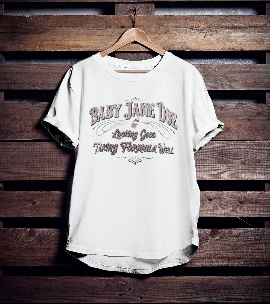 Baby Jane Doe Looking Good Taking Formula Well T-Shirt