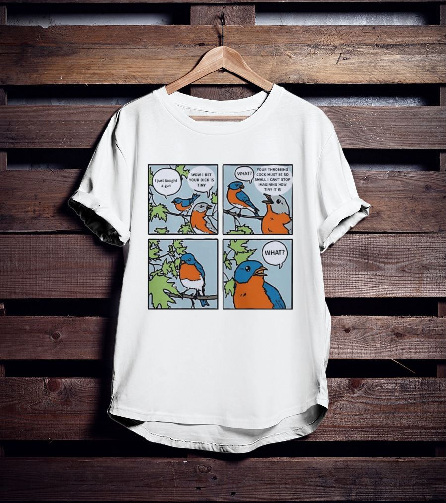 I Just Bought A Gun Bird Meme Wow I Bet Your Dick Is Tiny What Throbbing Cock Must Be So Small Imagining T-Shirt