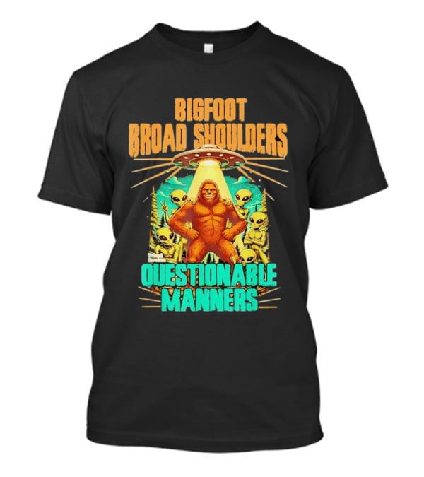 Bigfoot Broad Shoulders Questionable Manners Alien UFO Encounter Extraterrestrial T-Shirt