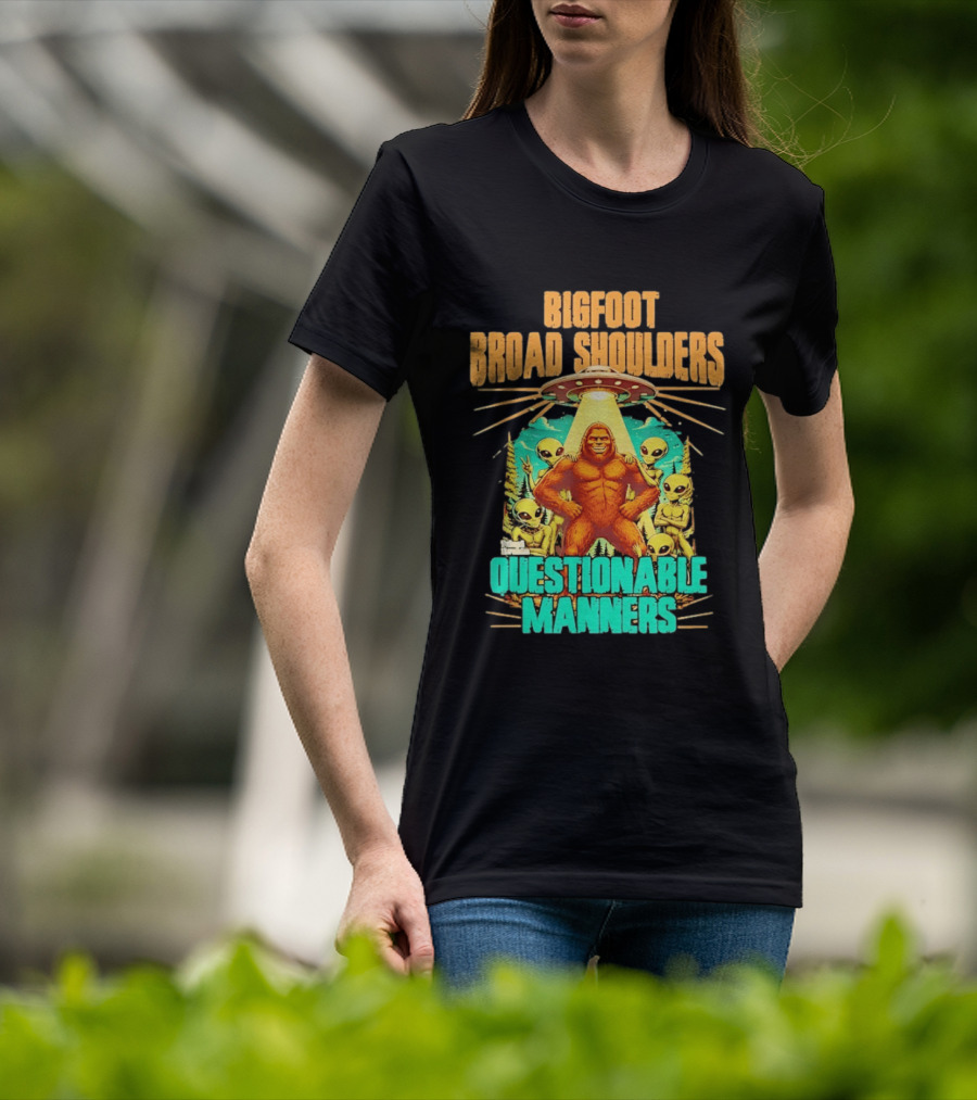 Bigfoot Broad Shoulders Questionable Manners Alien UFO Encounter Extraterrestrial T-Shirt