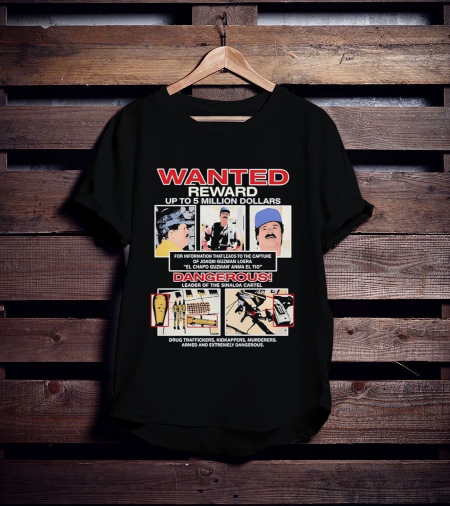 WANTED Reward Joaquin Guzman Loera El Chapo Sinaloa Cartel Dangerous Drug Traffickers Kidnappers Murderers T-Shirt