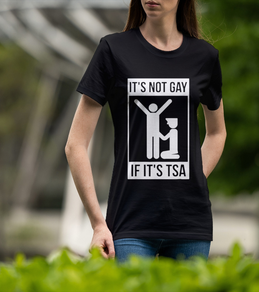It's Not Gay If It's TSA Airport Security Humor T-Shirt
