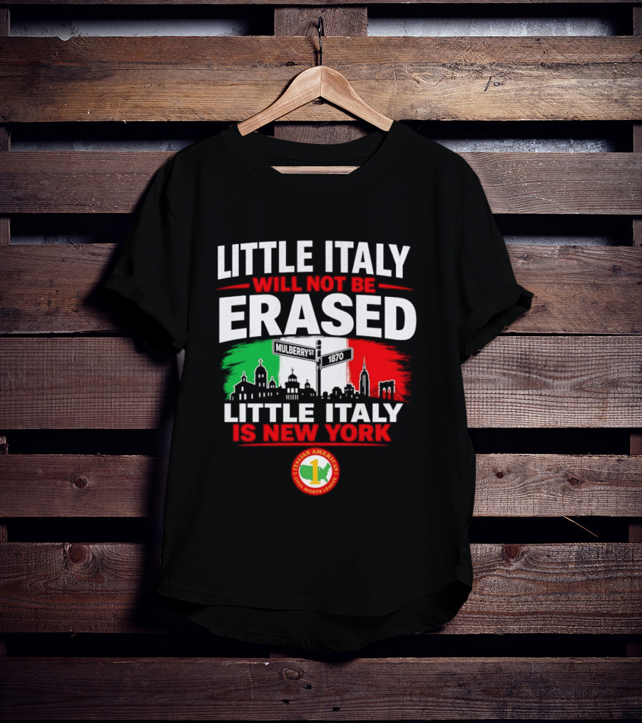 Little Italy Will Not Be Erased Little Italy Is New York Italian American Civil Rights League T-Shirt