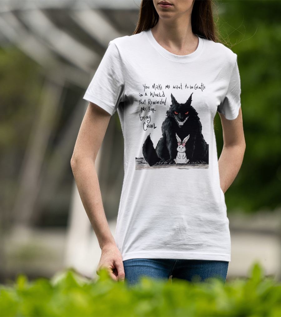Wolf And Rabbit You Make Me Want To Be Gentle In A World That Rewarded Me For Being Cruel T-Shirt